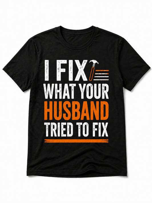 I Fix What Your Husband Tried Tee