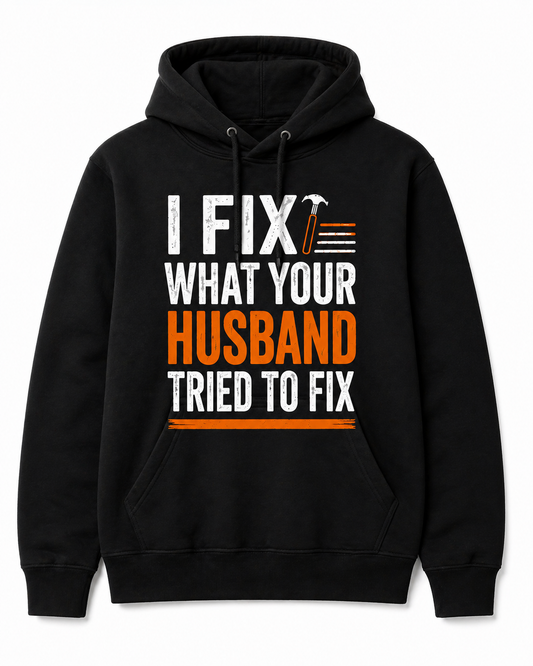 I Fix What Your Husband Tried Hoodies