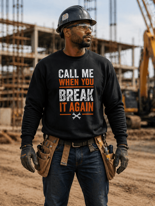 Call Me When You Break It Again sweatshirt Print Material | Funny Blue Collar Apparel by Nailed it apparel