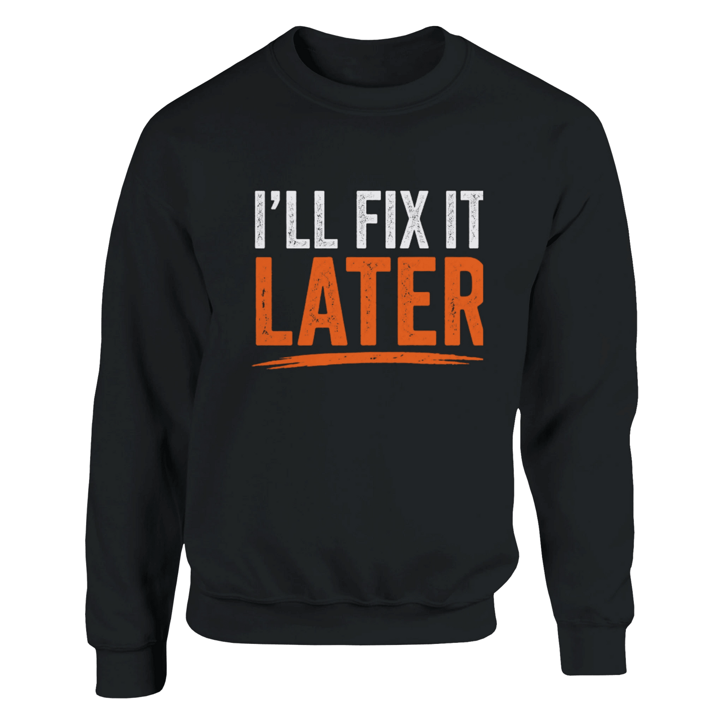 I’ll Fix It Later Funny Construction Work Sweatshirt Print Material | Funny Blue Collar Apparel by Nailed it apparel