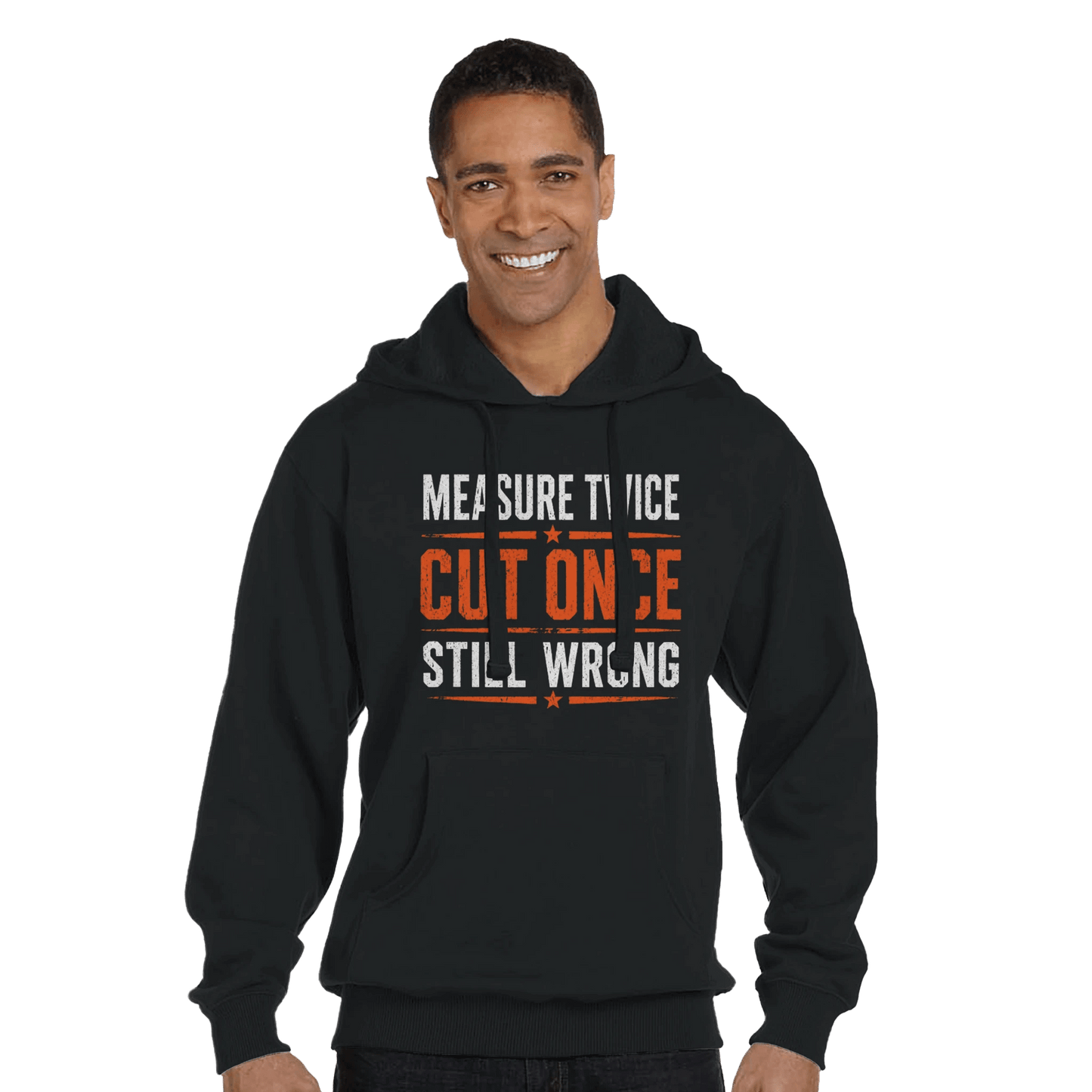 Measure Twice Cut Once Still Wrong Hoodies Print Material | Funny Blue Collar Apparel by Nailed it apparel