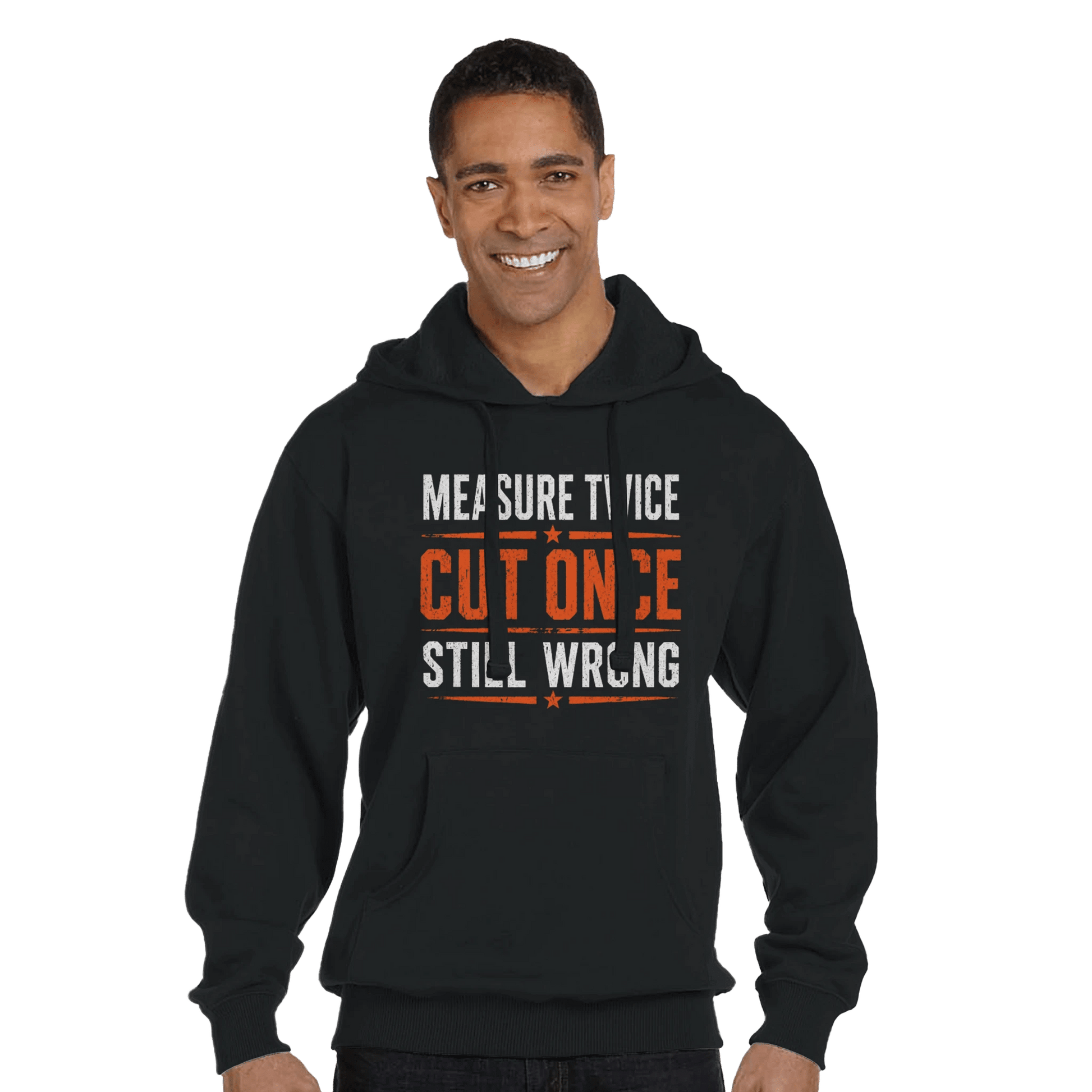 Measure Twice Cut Once Still Wrong Hoodies Print Material | Funny Blue Collar Apparel by Nailed it apparel