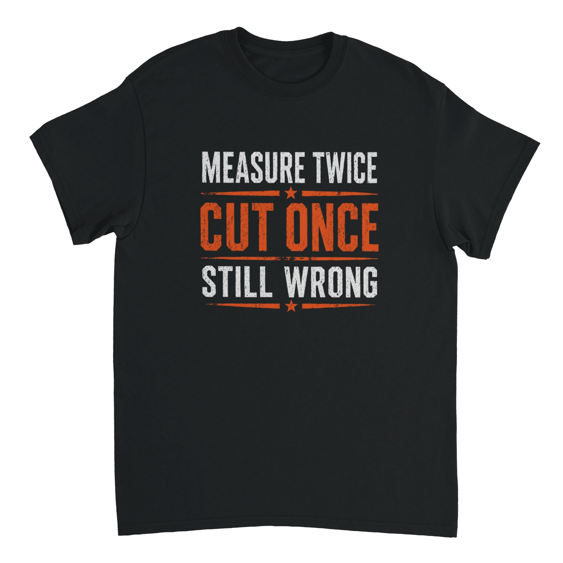 Measure Twice Cut Once Still Wrong T-shirt Print Material | Funny Blue Collar Apparel by Nailed it apparel