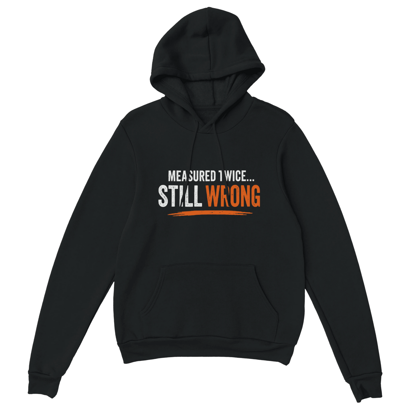 Measure Twice Still Wrong Hoodie Funny Construction Hoodie Print Material | Funny Blue Collar Apparel by Nailed it apparel