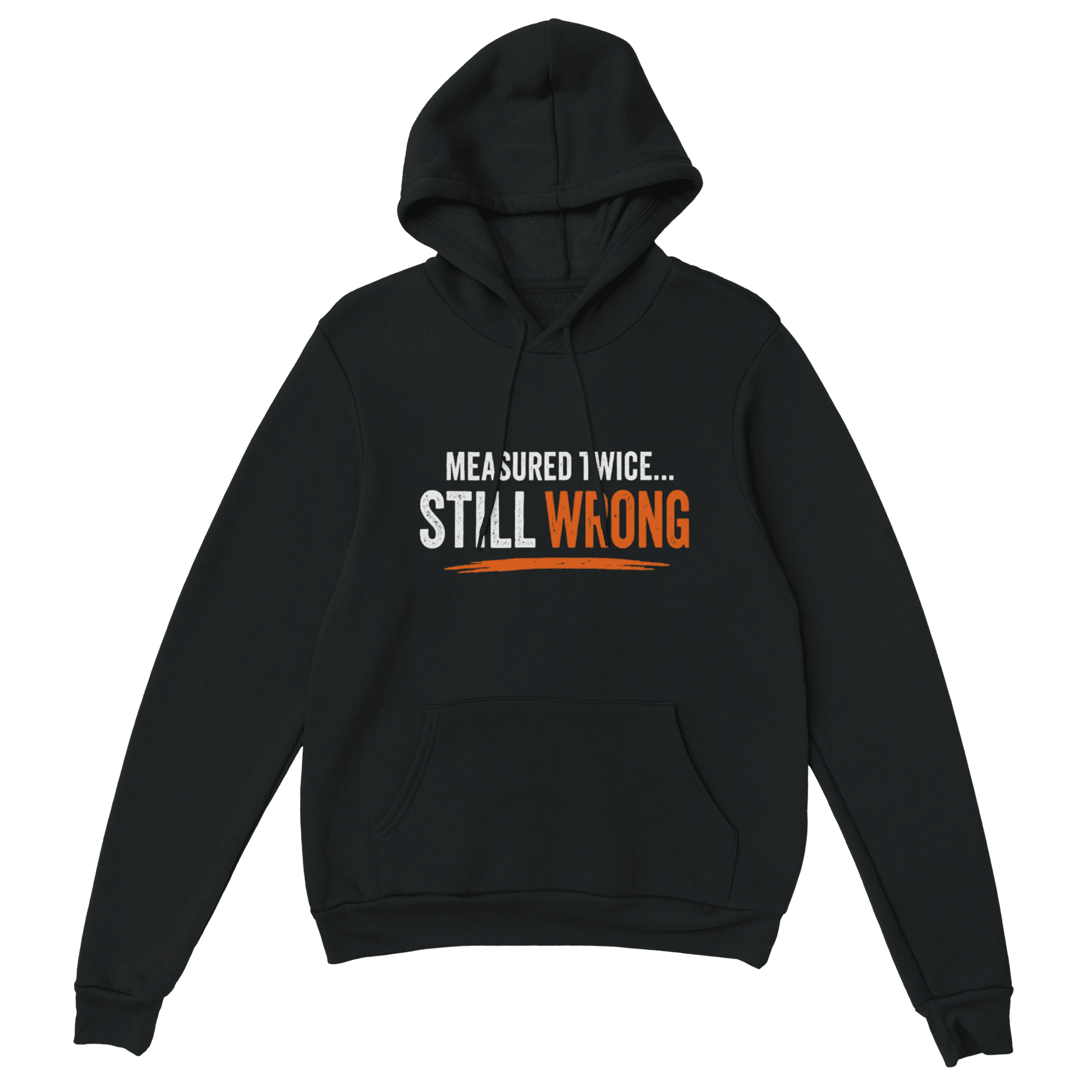 Measure Twice Still Wrong Hoodie Funny Construction Hoodie Print Material | Funny Blue Collar Apparel by Nailed it apparel