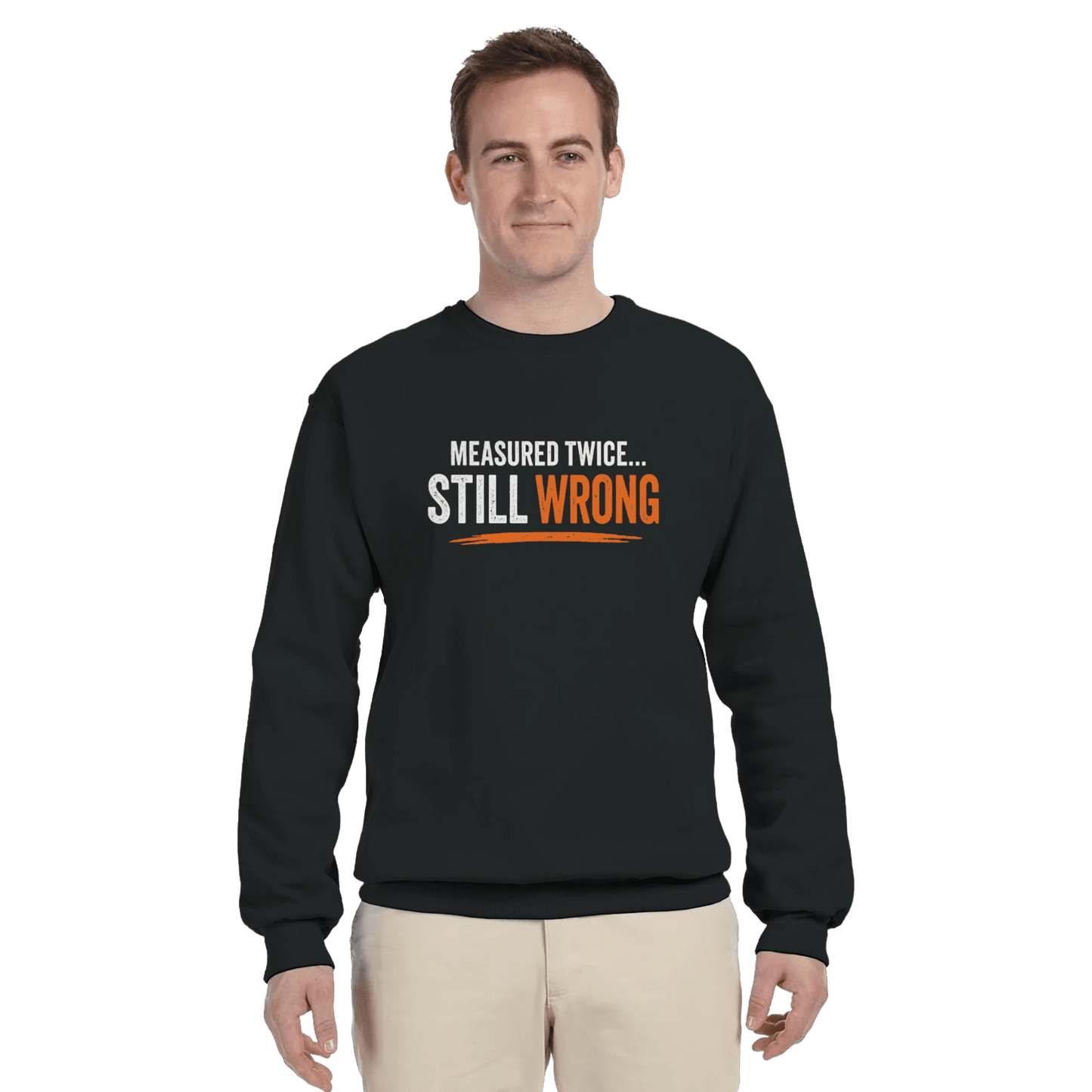 Measure Twice Still Wrong Sweatshirt Funny Construction Workwear Print Material | Funny Blue Collar Apparel by Nailed it apparel
