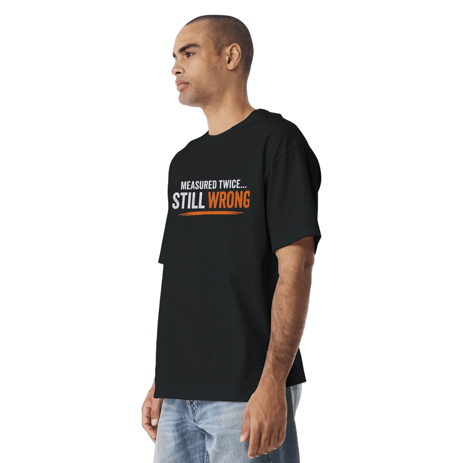 Measure Twice Still Wrong T-Shirt Funny Construction Work Tee Print Material | Funny Blue Collar Apparel by Nailed it apparel