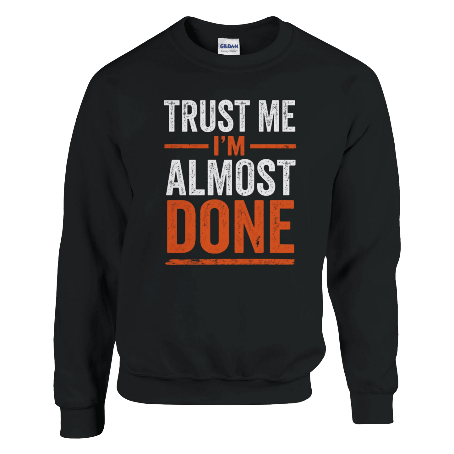 Trust Me I’m Almost Done Construction sweatshirt Print Material | Funny Blue Collar Apparel by Nailed it apparel