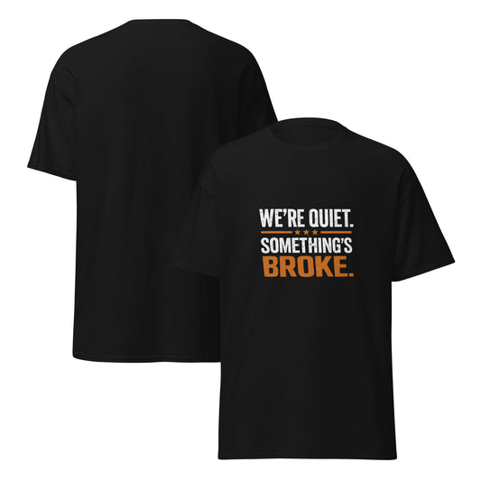 We're Quiet Something's Broke T-Shirt | Funny Blue Collar Apparel by Nailed it apparel
